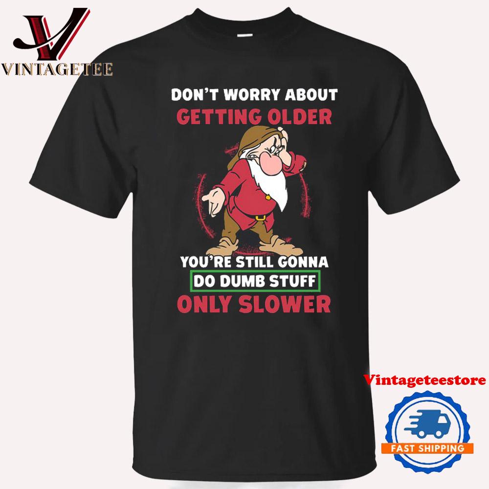 Don't Worry About Getting Older Grumpy Disney T Shirt
