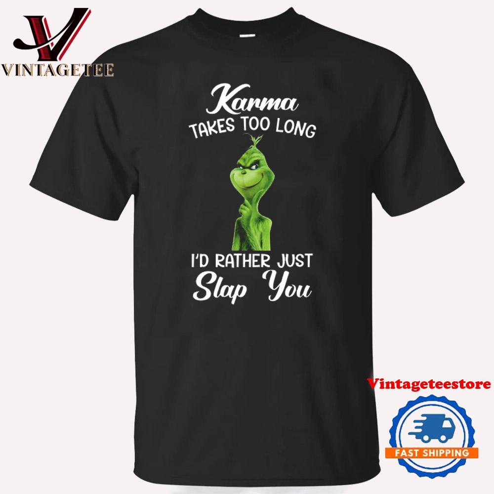 Karma Takes Too Long I'd Rather Just Slap You Grinch T Shirt
