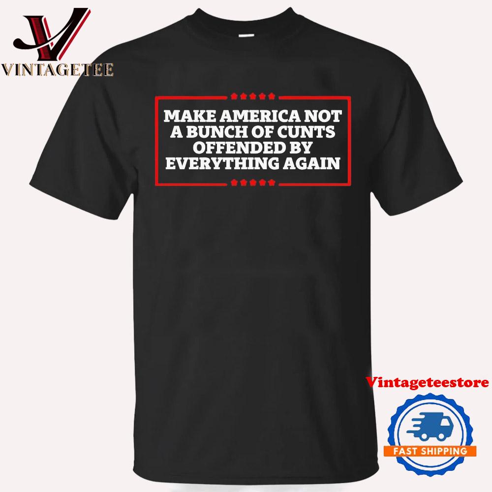 Make America Not a Bunch of Cunts Offended by Everything Again Vintage T Shirt