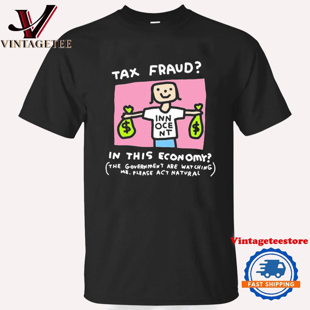 Tax Fraud In This Economy The Government Are Watching Me Please Act Natural Vintage T Shirt